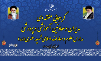 اجلاس منطقه ای مدیران و معاونین آموزشی و پرورشی مدارس علوم و معارف اسلامی شهید مطهری